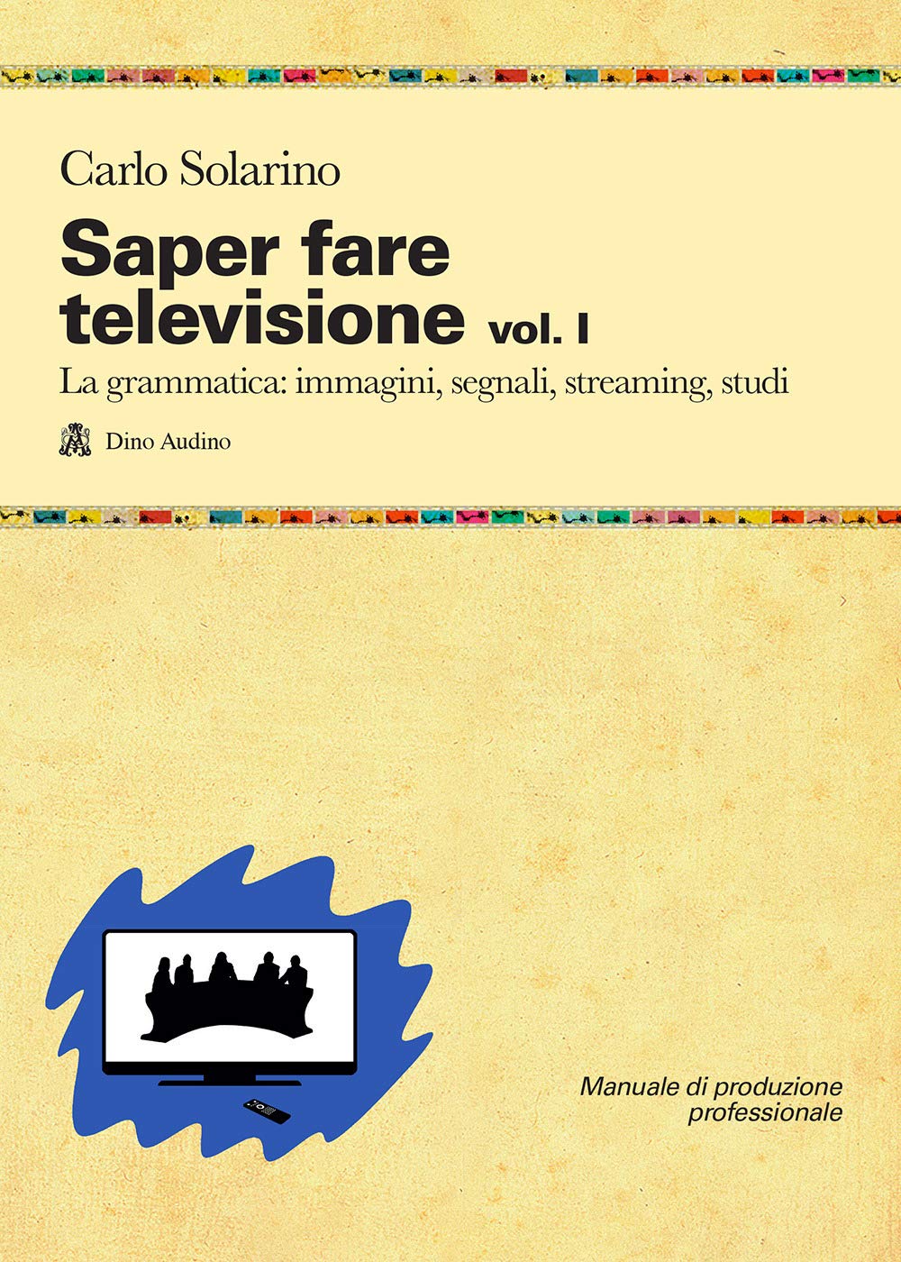 Saper Fare Televisione. La Grammatica: Immagini, Segnali, Streaming, Studi (Vol. 1) - 4