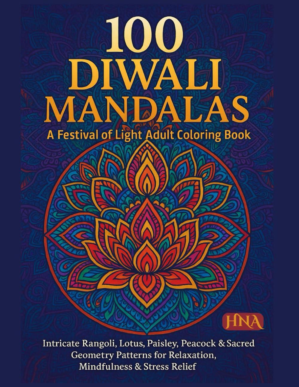100 Diwali Mandalas: A Festival of Light Adult Coloring Book: Intricate Rangoli, Lotus, Paisley, Peacock & Sacred Geometry Patterns for Relaxation, ... The Ultimate Adult Coloring Book Series)