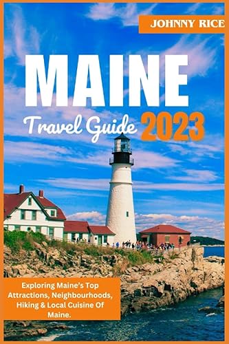 MAINE TRAVEL GUIDE 2023: Updated Complete Guide to Navigate The Wonders Of Pine Tree State: Exploring Maine’s Top Attractions, Neighbourhoods, Hiking ... to help Plan a Trip to Maine. (Travel Tour)