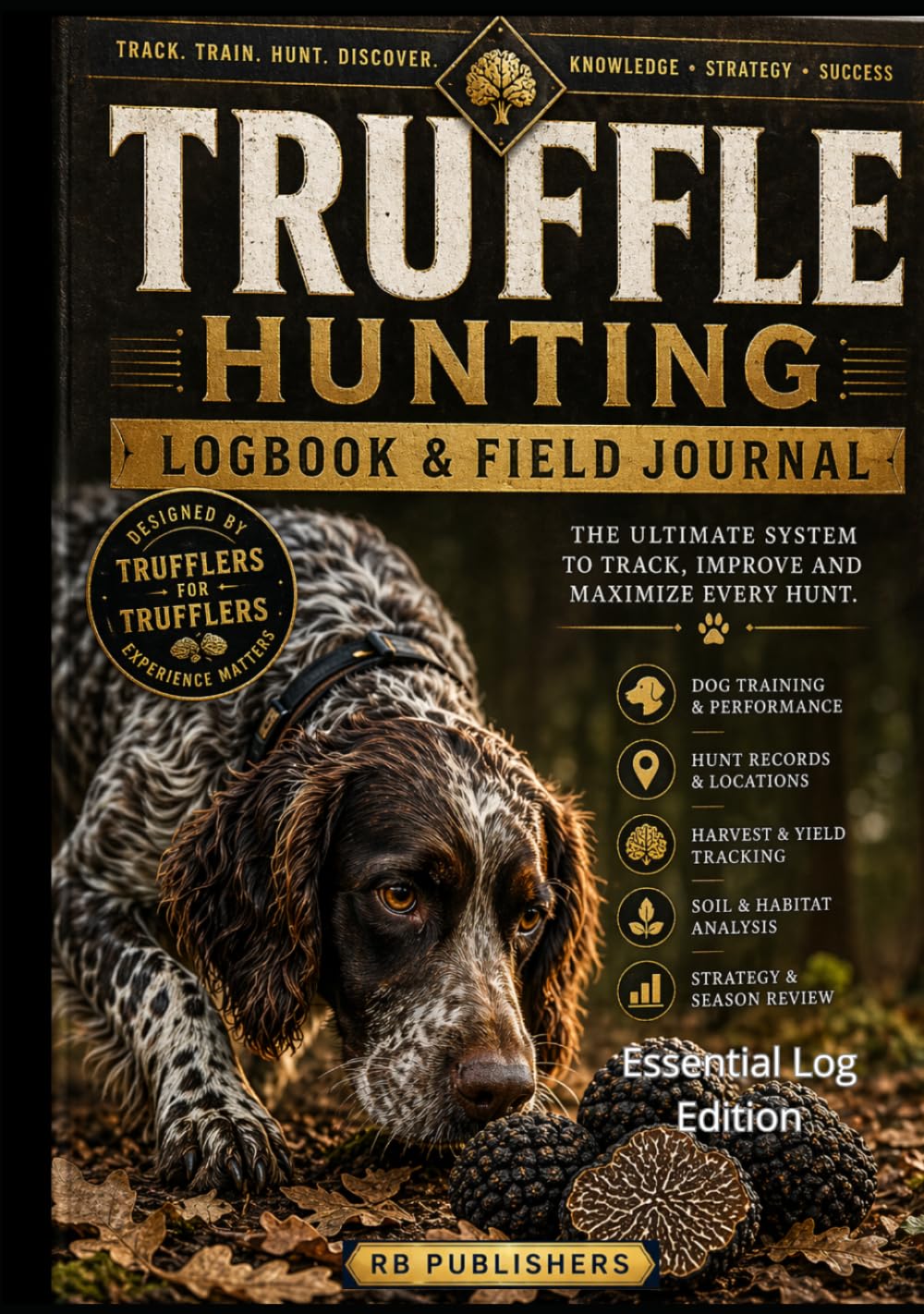 Truffle Hunting - Logbook & Field Journal - Smart Log Edition: The Ultimate system to Track, Improve and Maximize every Hunt