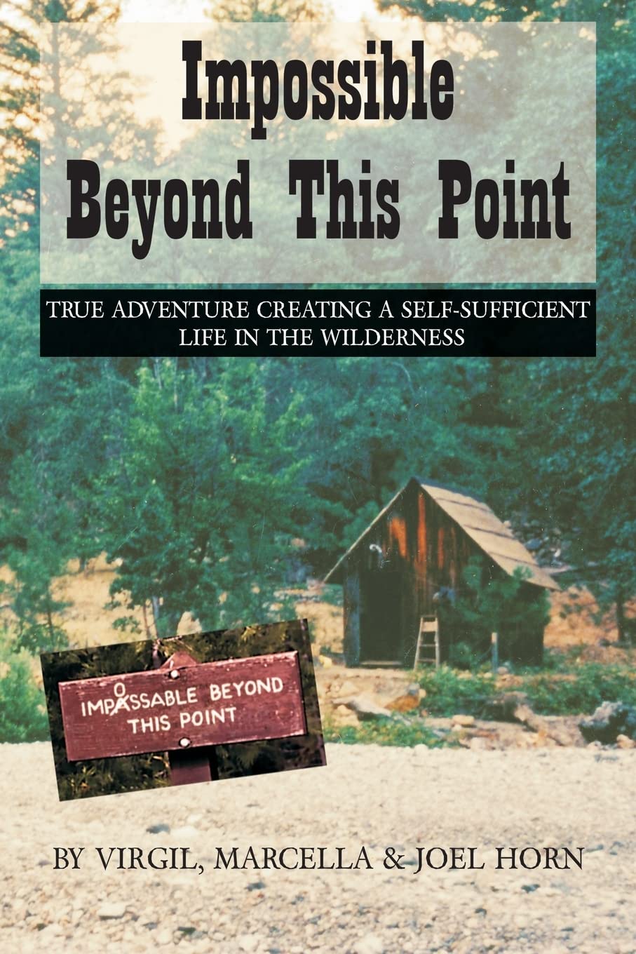 Impossible Beyond This Point: True Adventure Creating a Self-Sufficient Life in the Wilderness