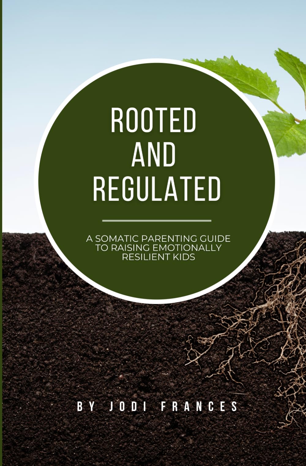 Rooted and Regulated: A Somatic Parenting Guide To Raising Emotionally Resilient Kids