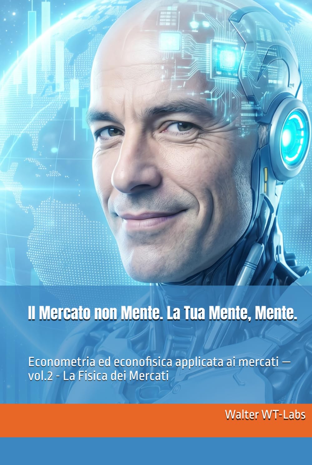 Il Mercato non Mente. La Tua Mente, Mente.: Econometria ed econofisica applicata ai mercati — vol.2