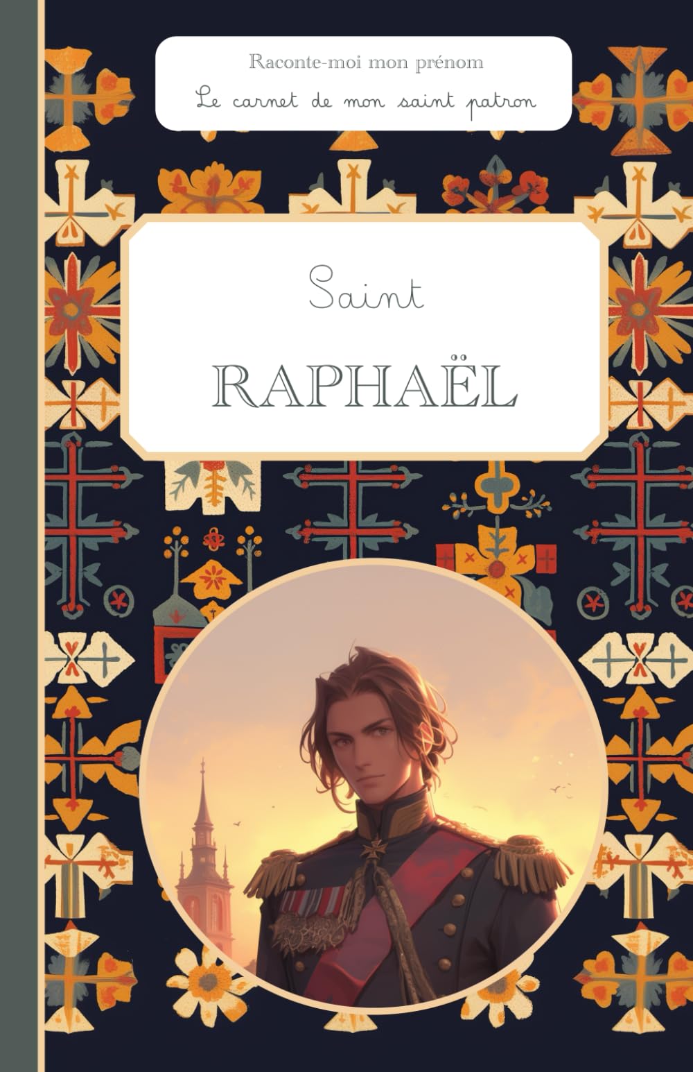 Saint Raphaël (Kalinowski), le carnet de mon saint patron: Raconte-moi mon prénom