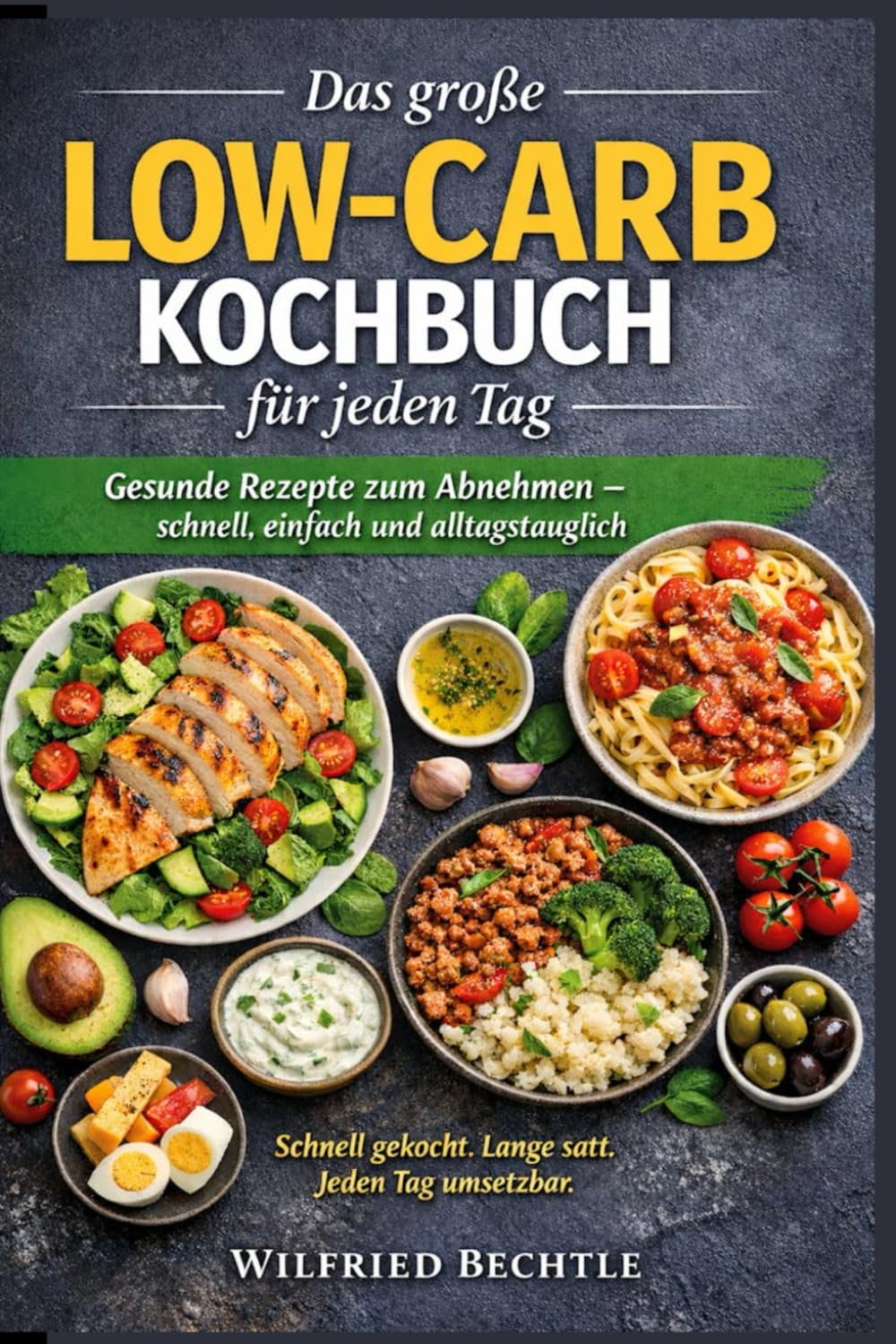 Das große Low-Carb Kochbuch für jeden Tag: Gesunde Rezepte zum Abnehmen – schnell, einfach und alltagstauglich - Schnell gekocht. Lange satt. Jeden Tag umsetzbar.