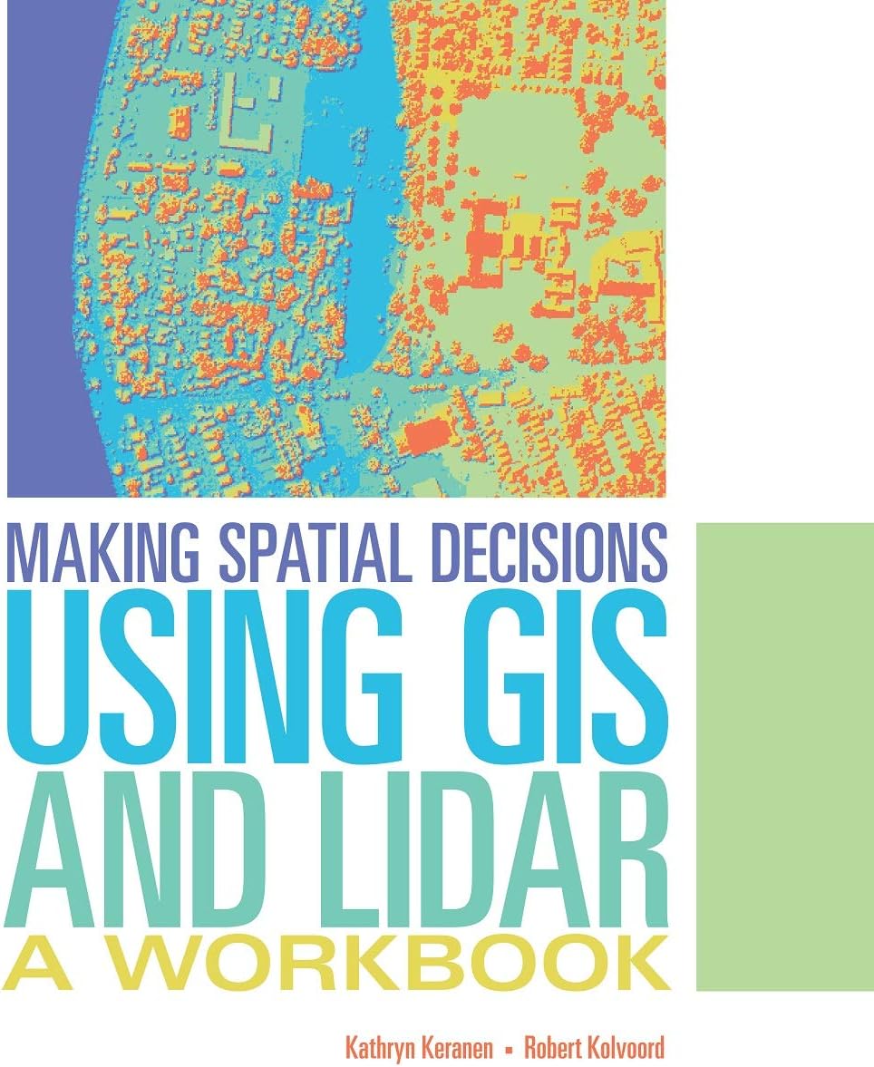 Making Spatial Decisions Using GIS and Lidar: A Workbook (Making Spatial Decisions, 3)