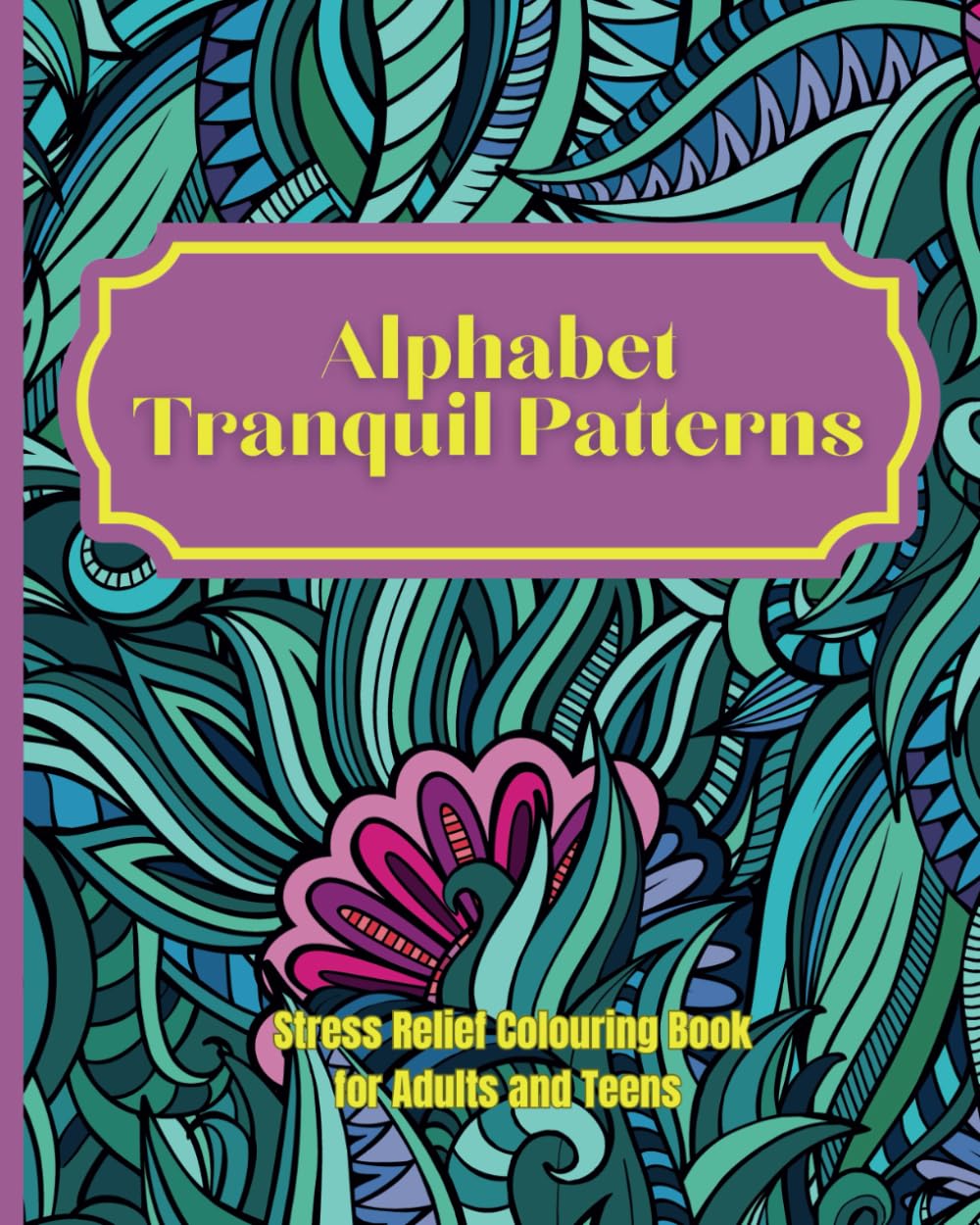 Alphabet Tranquil Patterns: Stress Relief Colouring Book for Adults and Teens