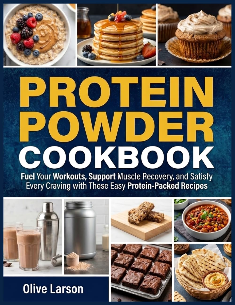Protein Powder Cookbook: Fuel Your Workouts, Support Muscle Recovery, and Satisfy Every Craving with These Easy Protein-Packed Recipes