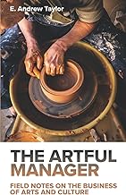 The Artful Manager: Field Notes on the Business of Arts and Culture