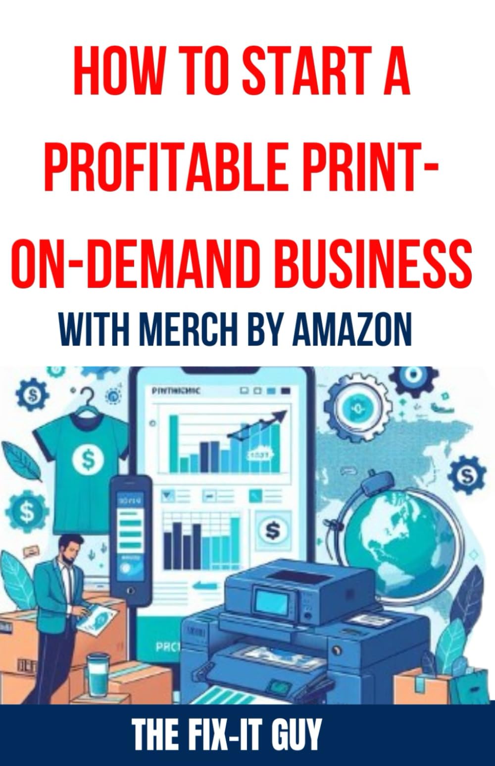How to Start a Profitable Print-on-Demand Business with Merch by Amazon:  The Ultimate Guide to Launching a Successful POD Business, Mastering Merch  by