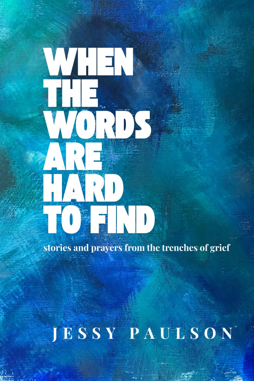 When the Words Are Hard To Find: Stories and Prayers from the trenches of grief