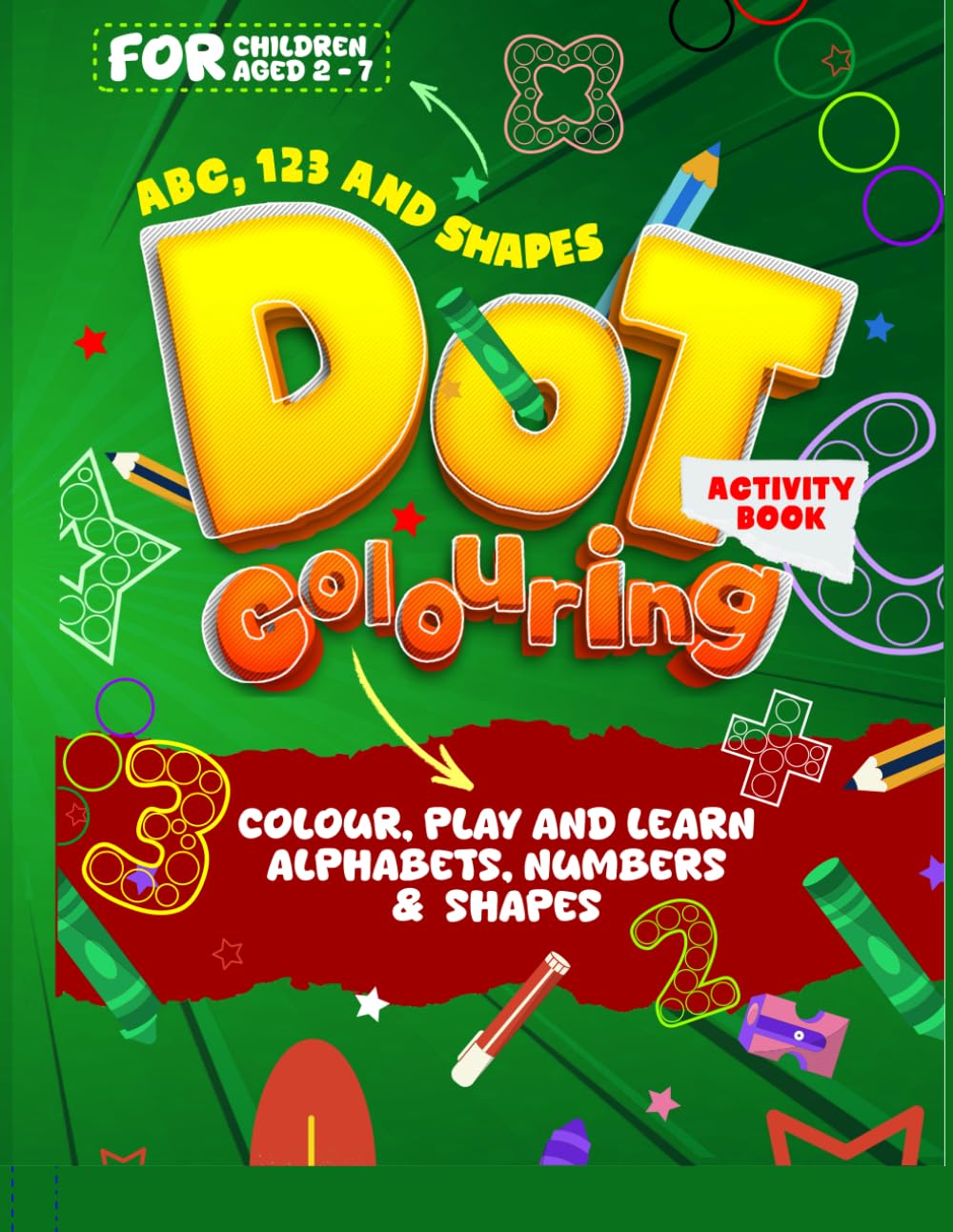 ABC, 123 and Shapes Dot Colouring Activity Book: Colour, Play and Learn Alphabets, Numbers and Shapes for Kids aged 2 to 7