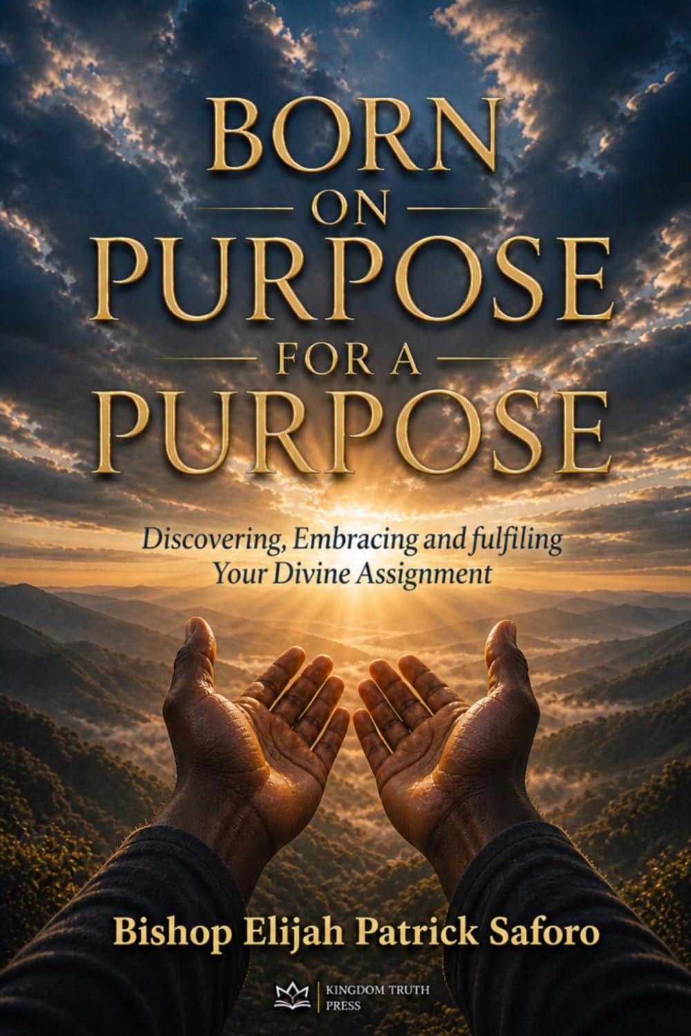 Born on Purpose For A Purpose: Discovering, Embracing, and Fulfilling Your Divine Assignment
