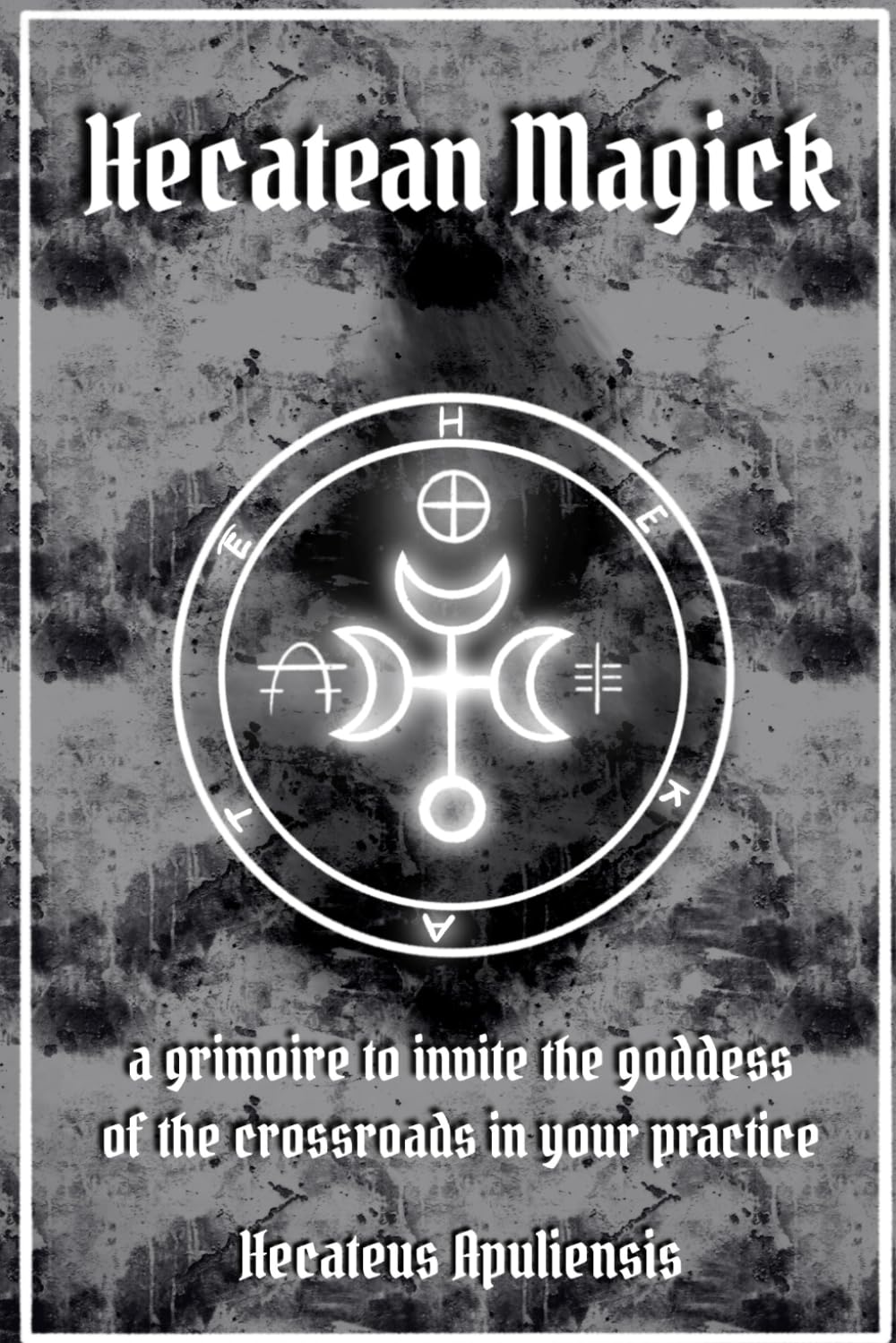 Hecatean Magick: a grimoire to invite the goddess of the crossroads in your practice (Hellenic Magick)