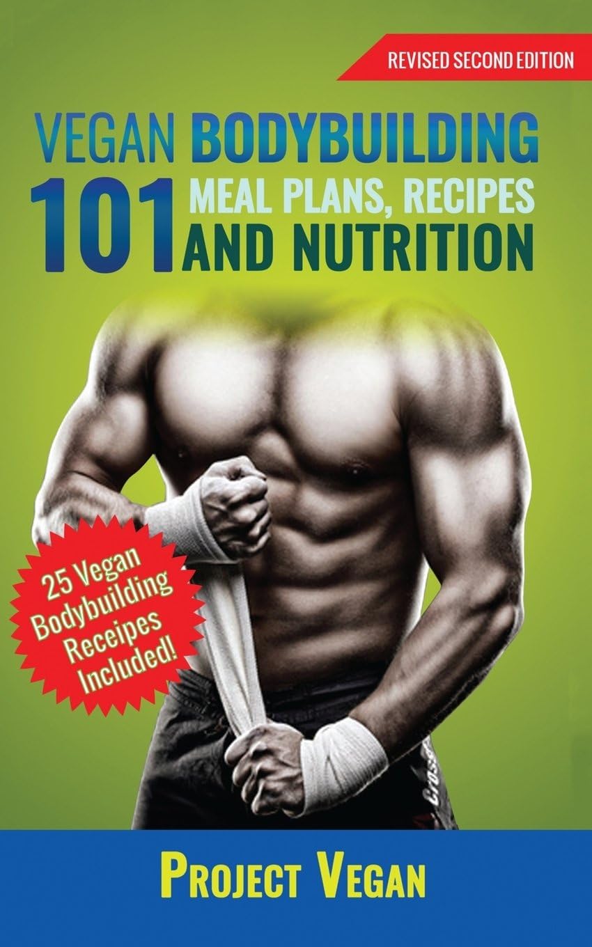 Vegan Bodybuilding 101 - Meal Plans, Recipes and Nutrition (Revised Edition)