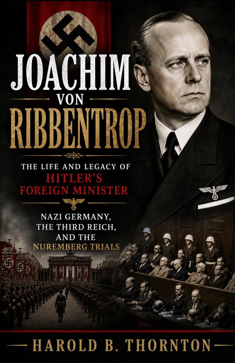 Joachim von Ribbentrop: The Life and Legacy of Hitler's Foreign Minister: Nazi Germany, the Third Reich, and the Nuremberg Trials