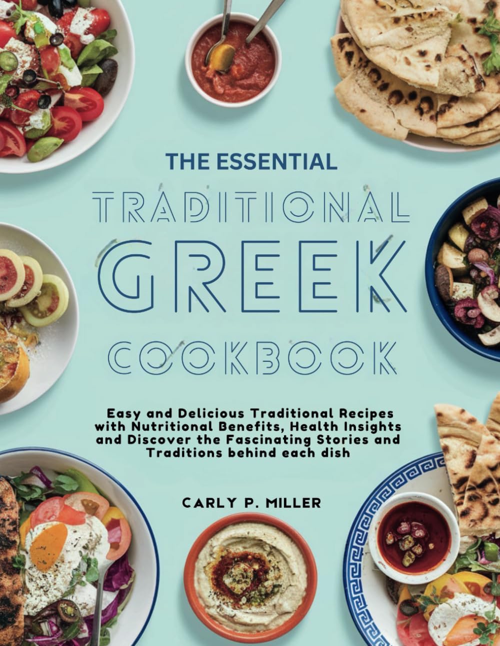 THE ESSENTIAL TRADITIONAL GREEK COOKBOOK: Easy and Delicious Traditional Recipes with Nutritional Benefits, Health Insights and Discover the Fascinating Stories and Traditions behind each dish