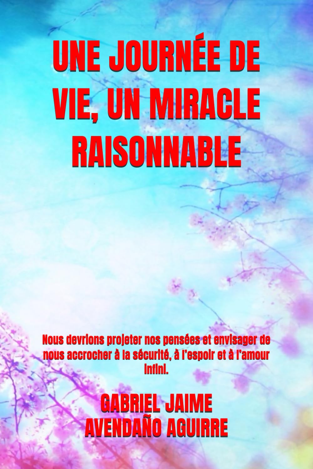 UNE JOURNÉE DE VIE, UN MIRACLE RAISONNABLE: Nous devrions projeter nos pensées et envisager de nous accrocher à la sécurité, à l’espoir et à l’amour infini.