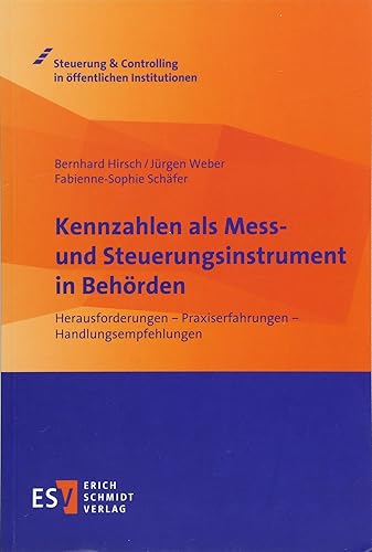 Kennzahlen als Mess- und Steuerungsinstrument in Behörden: Herausforderungen - Praxiserfahrungen - Handlungsempfehlungen (Steuerung &amp; Controlling in öffentlichen Institutionen)