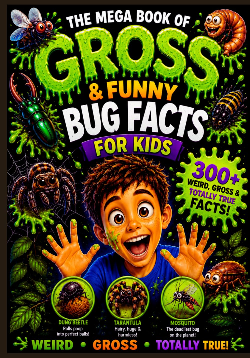 The Mega Book of Gross & Funny Bug Facts for Kids: 300+ Creepy, Crawly & Totally Disgusting Facts About Insects, Poop, Parasites, Slime, Stings & ... Mega Book of Gross & Funny Facts Collection)