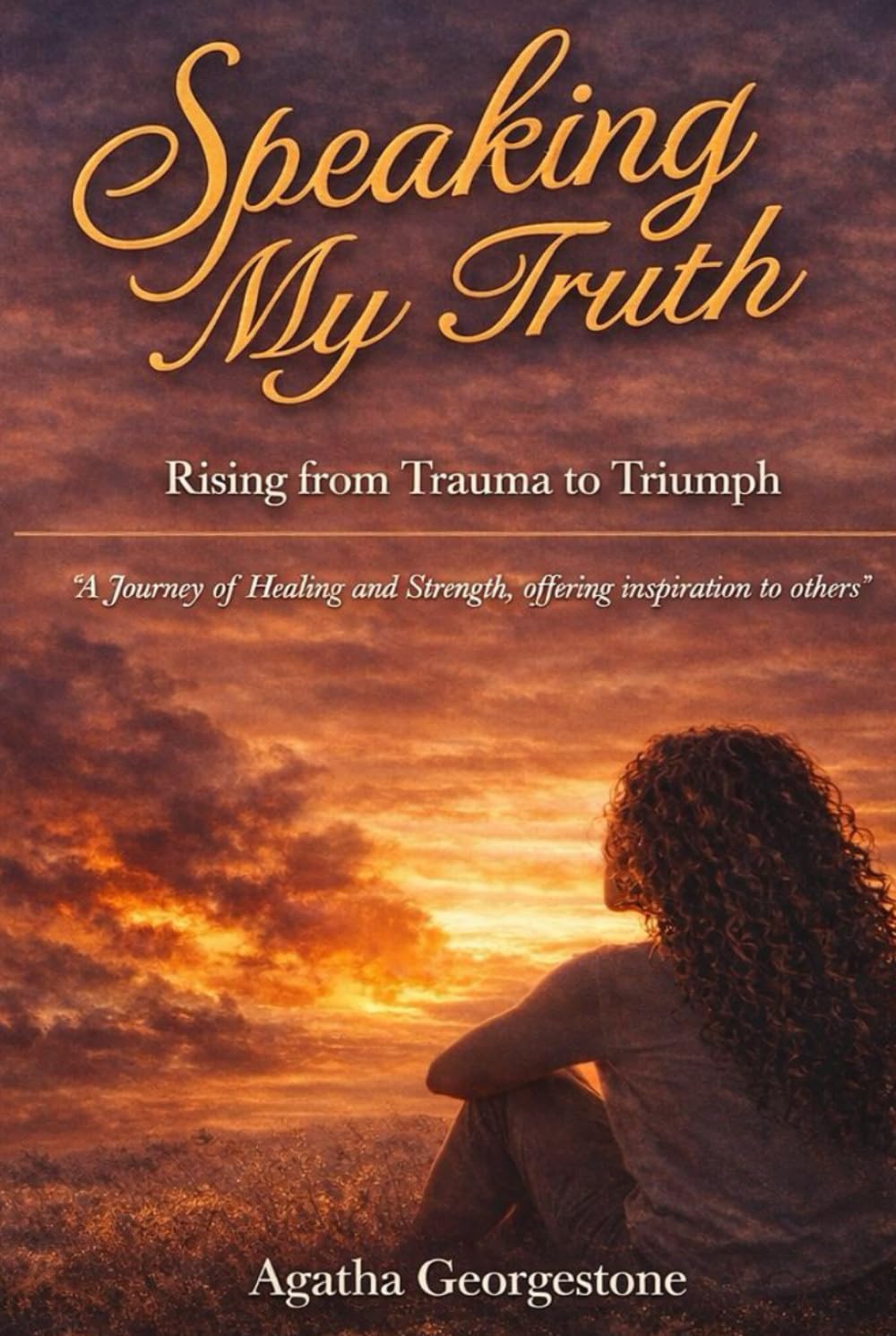 Speaking My Truth: My Journey, Rising From Trauma To Triumph: A journey of healing and strength, offering inspiration to others