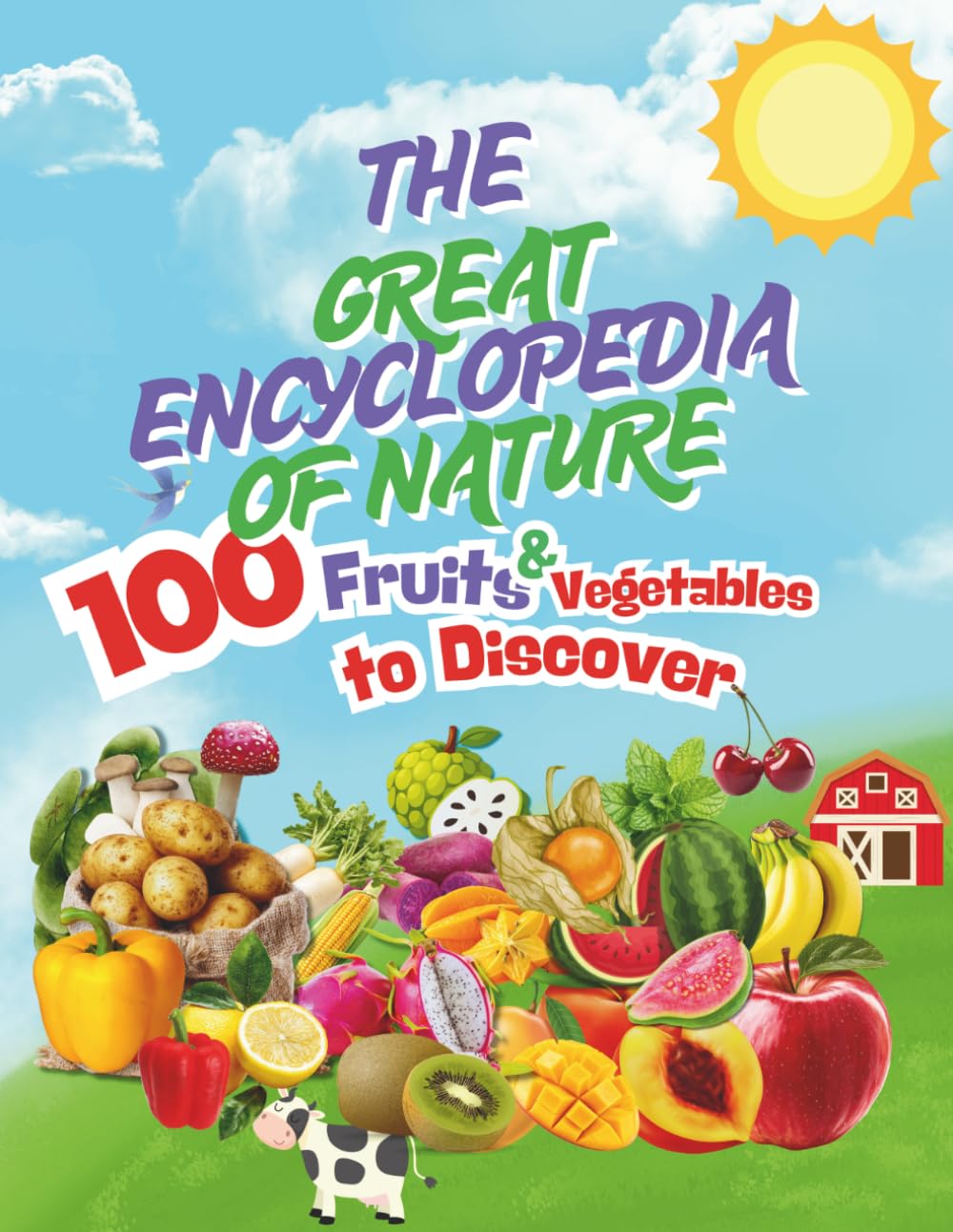 The Great Encyclopedia of Nature: 100 Fruits & Vegetables to Discover: Explore 100 amazing fruits and vegetables, their secrets, and benefits