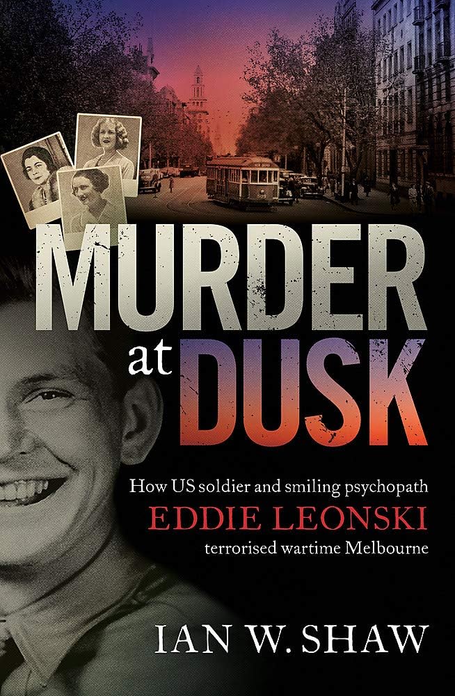 Murder at Dusk: How US soldier and smiling psychopath Eddie Leonski terrorised wartime Melbourne