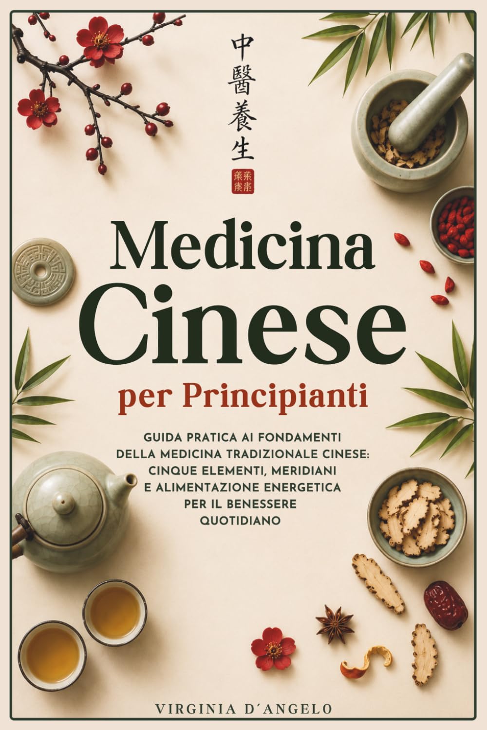 MEDICINA CINESE PER PRINCIPIANTI: Guida Pratica ai Fondamenti della Medicina Tradizionale Cinese: Cinque Elementi, Meridiani e Alimentazione Energetica per il Benessere Quotidiano