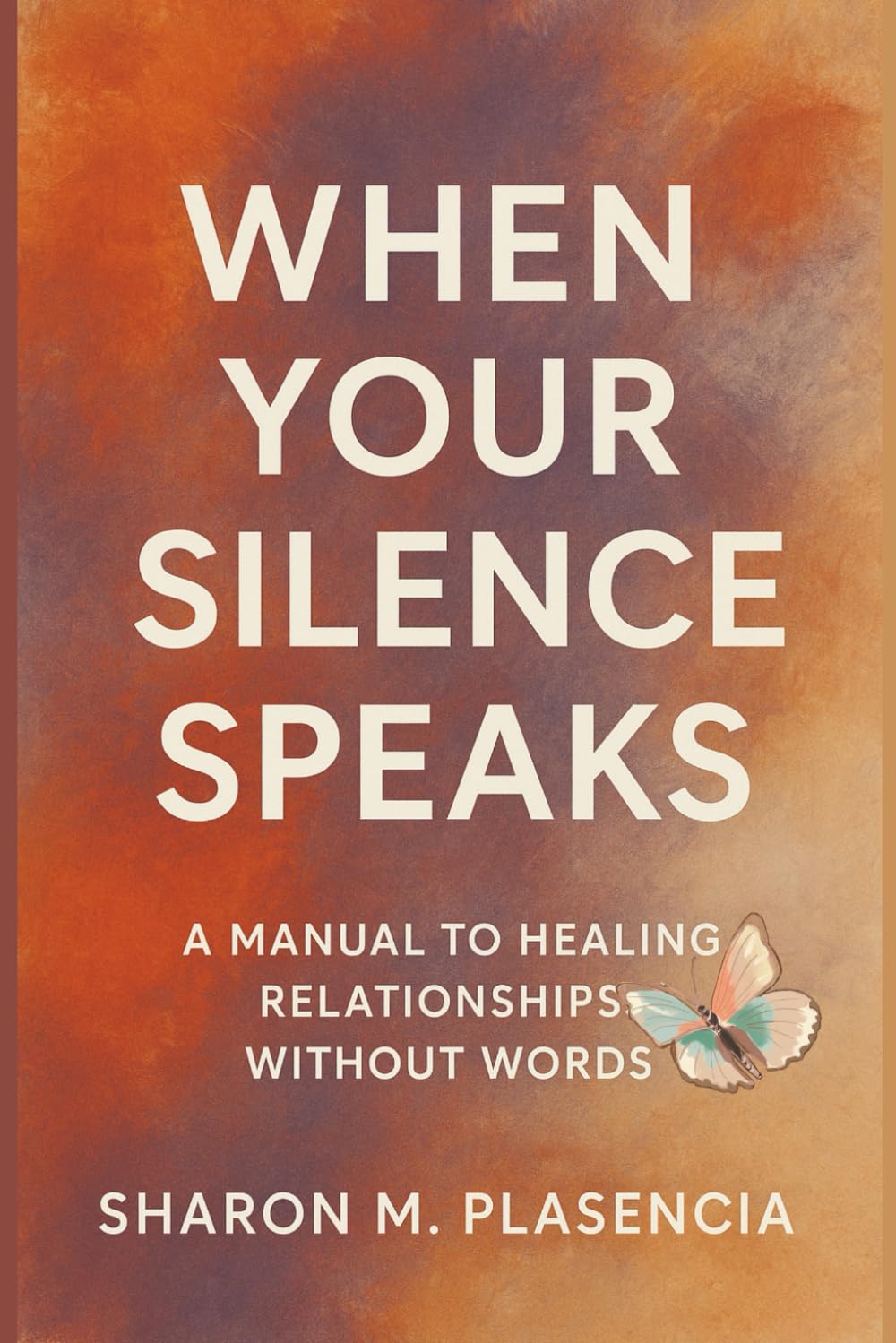 When Your Silence Speaks: A manual to healing relationships without words