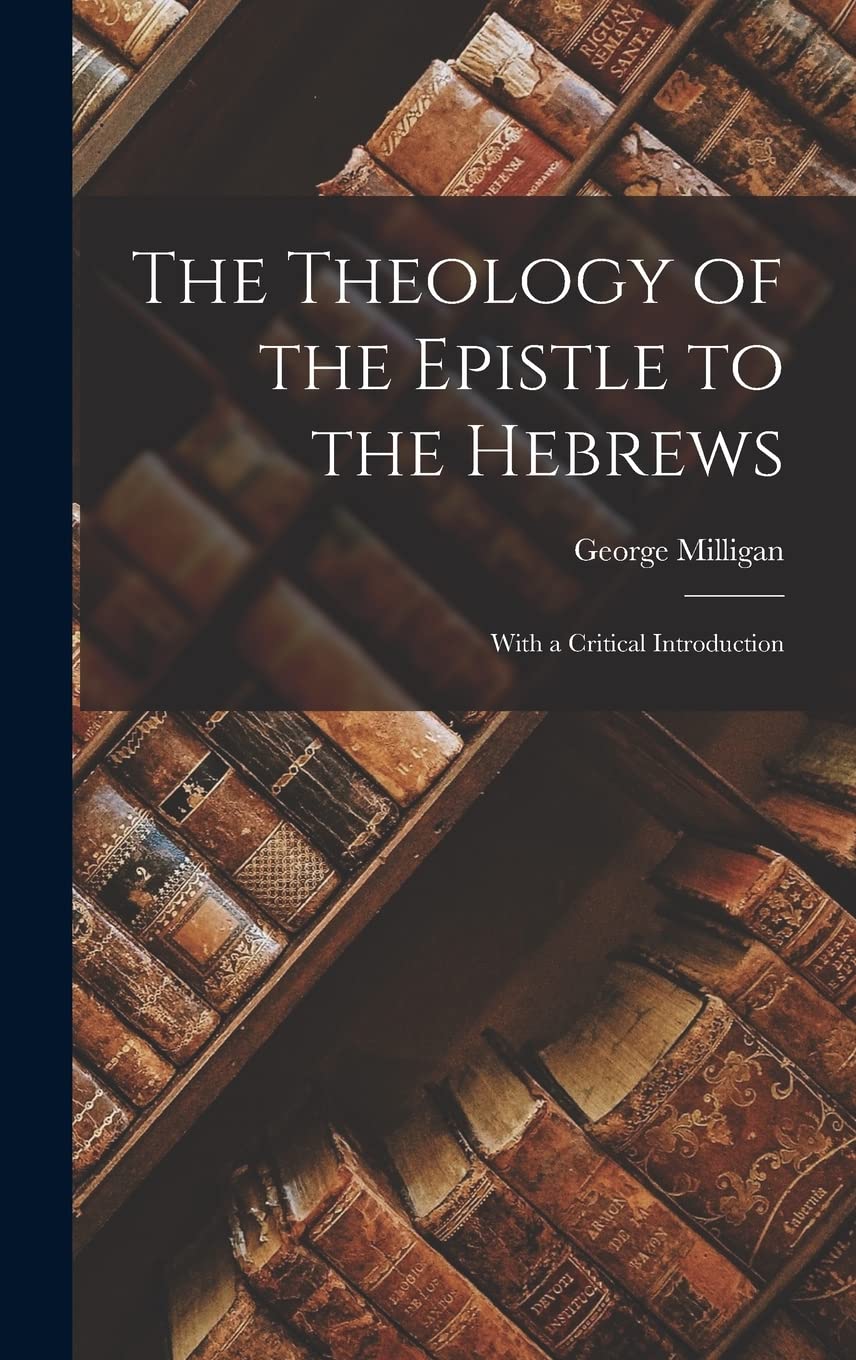 The Theology of the Epistle to the Hebrews: With a Critical Introduction
