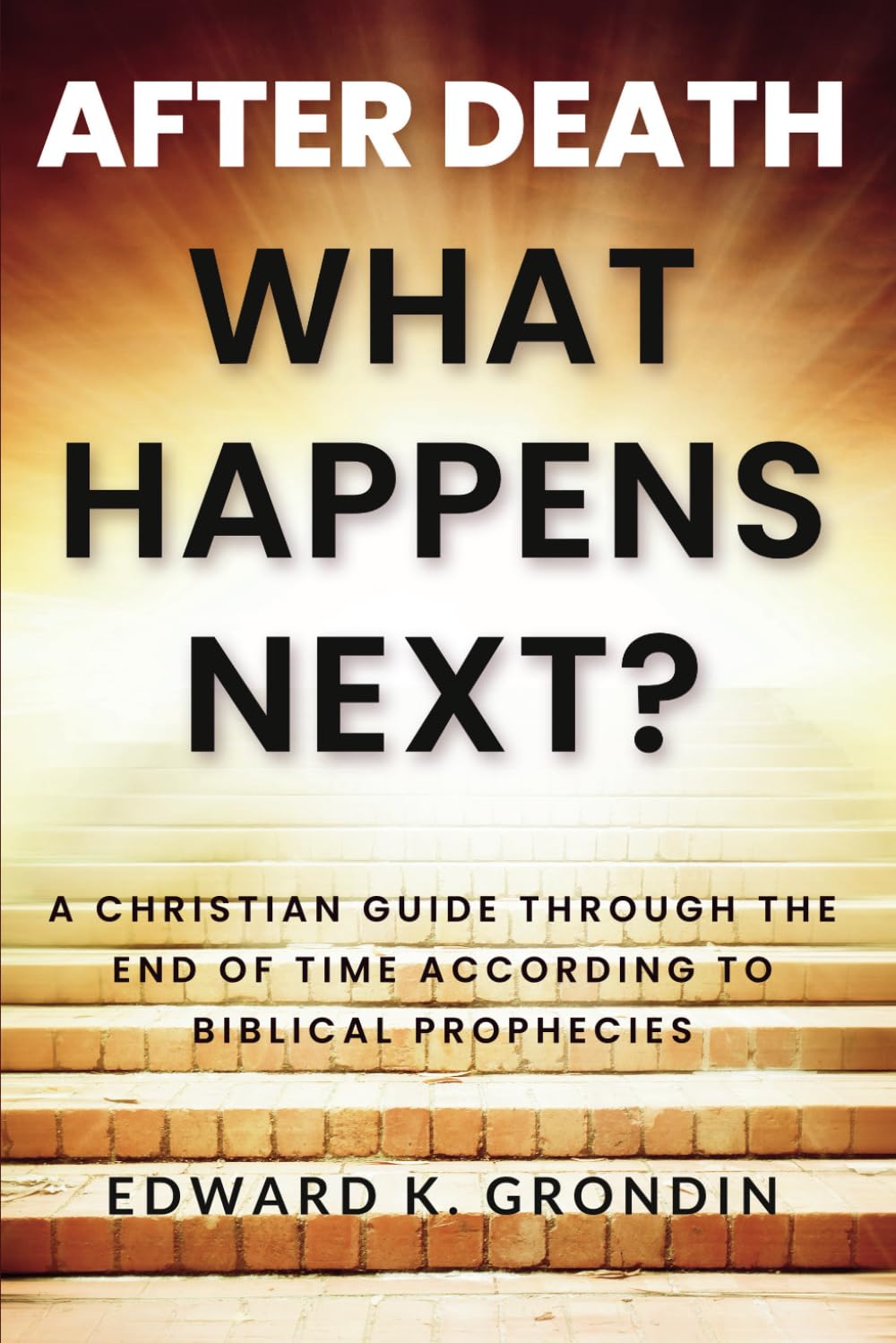 After Death, What Happens Next?: A Christian Guide Through the End of Time According to Biblical Prophecies