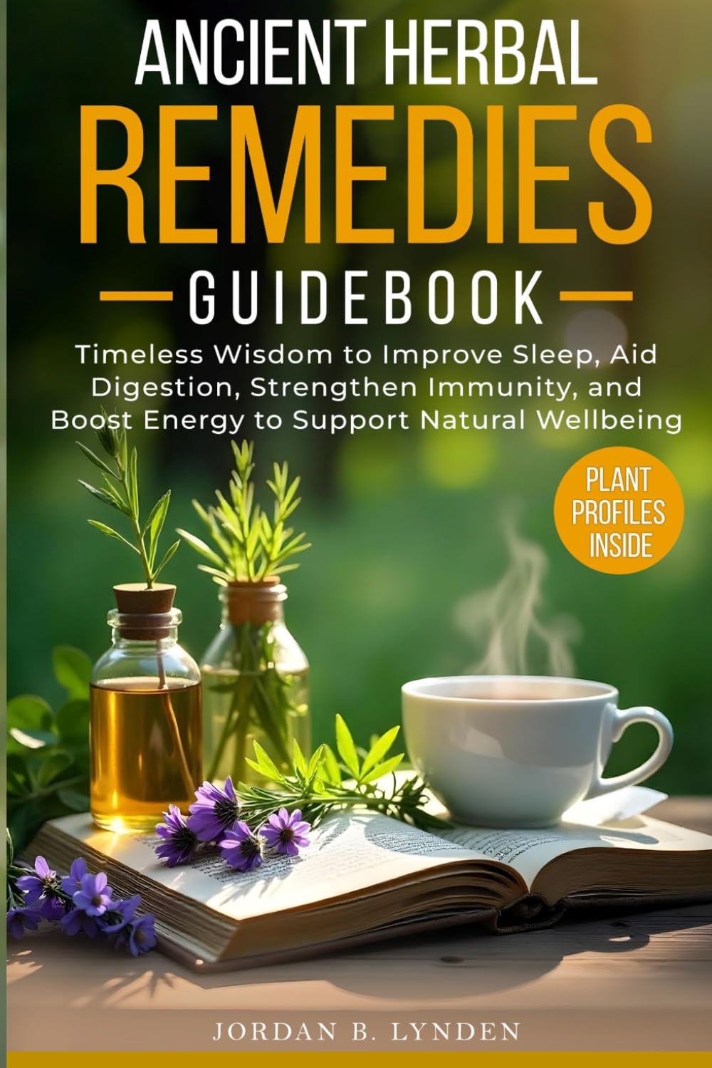 Ancient Herbal Remedies Guidebook: Timeless Wisdom to Improve Sleep, Aid Digestion, Strengthen Immunity, and Boost Energy to Support Natural Wellbeing