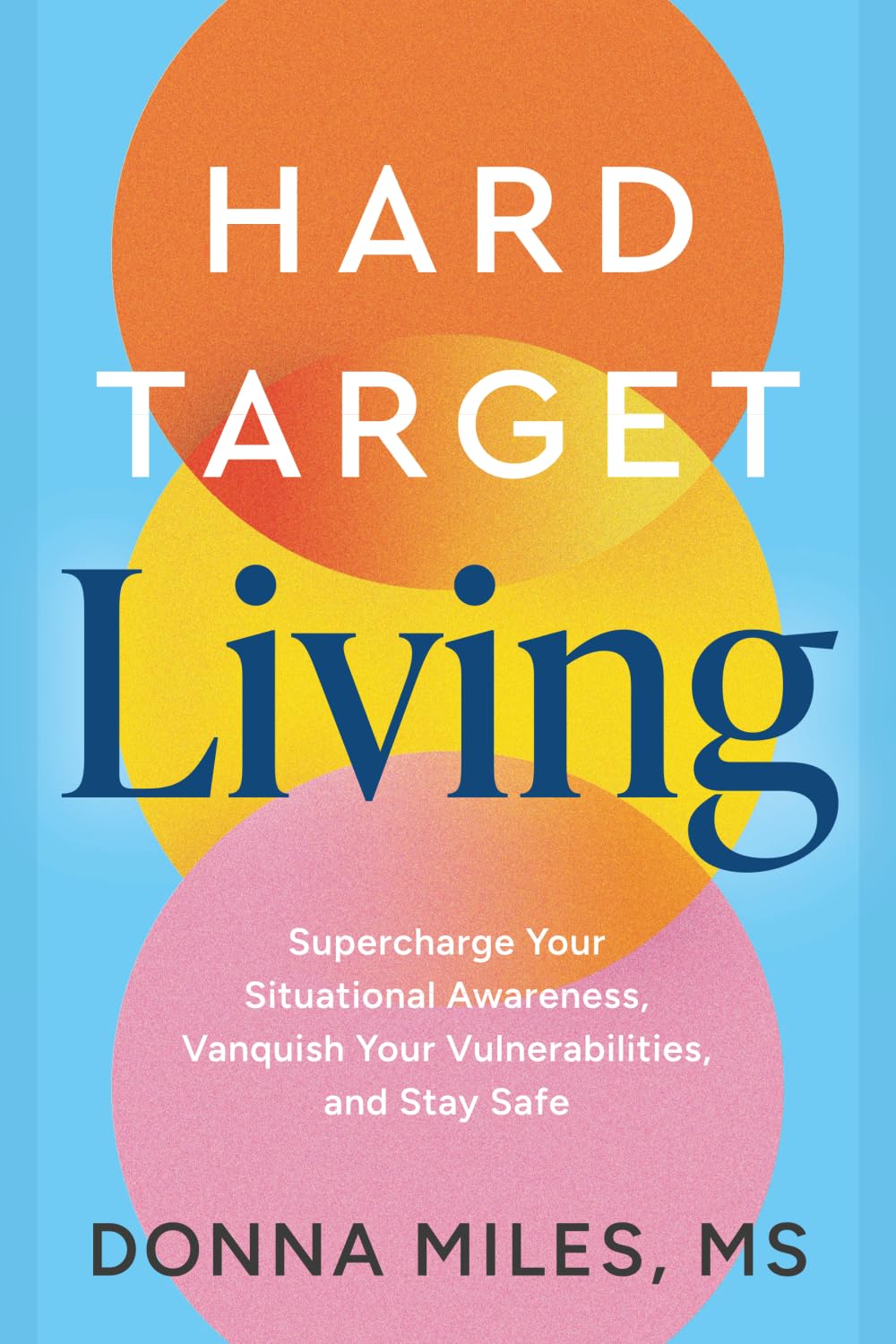 Hard-Target Living: Supercharge Your Situational Awareness, Vanquish Your Vulnerabilities, and Stay Safe