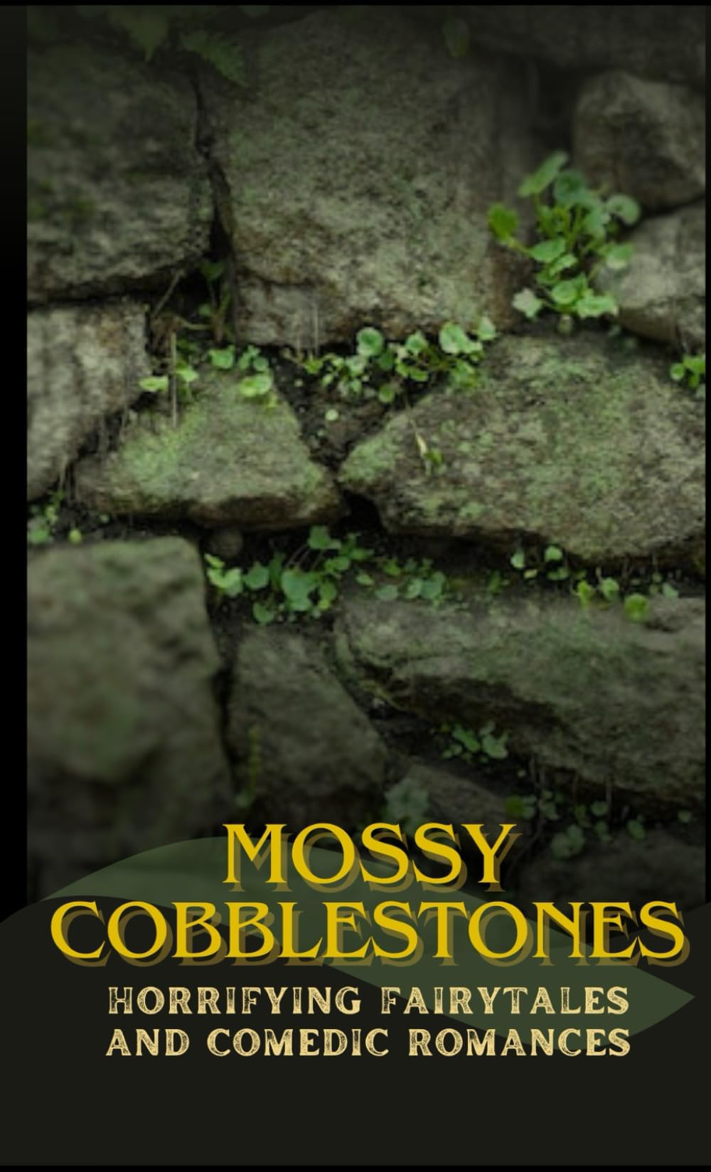 Mossy Cobblestones: A Collection of Horrifying Fairytales and Comedic Romances