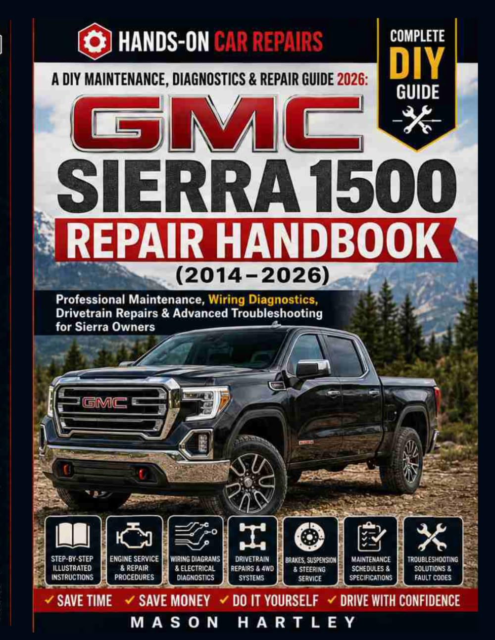 A DIY Maintenance, Diagnostics & Repair Guide 2026; GMC SIERRA 1500 REPAIR HANDBOOK (2014–2026): Professional Maintenance, Wiring Diagnostics, Drivetrain Repairs & Advanced Troubleshooting for Sierra