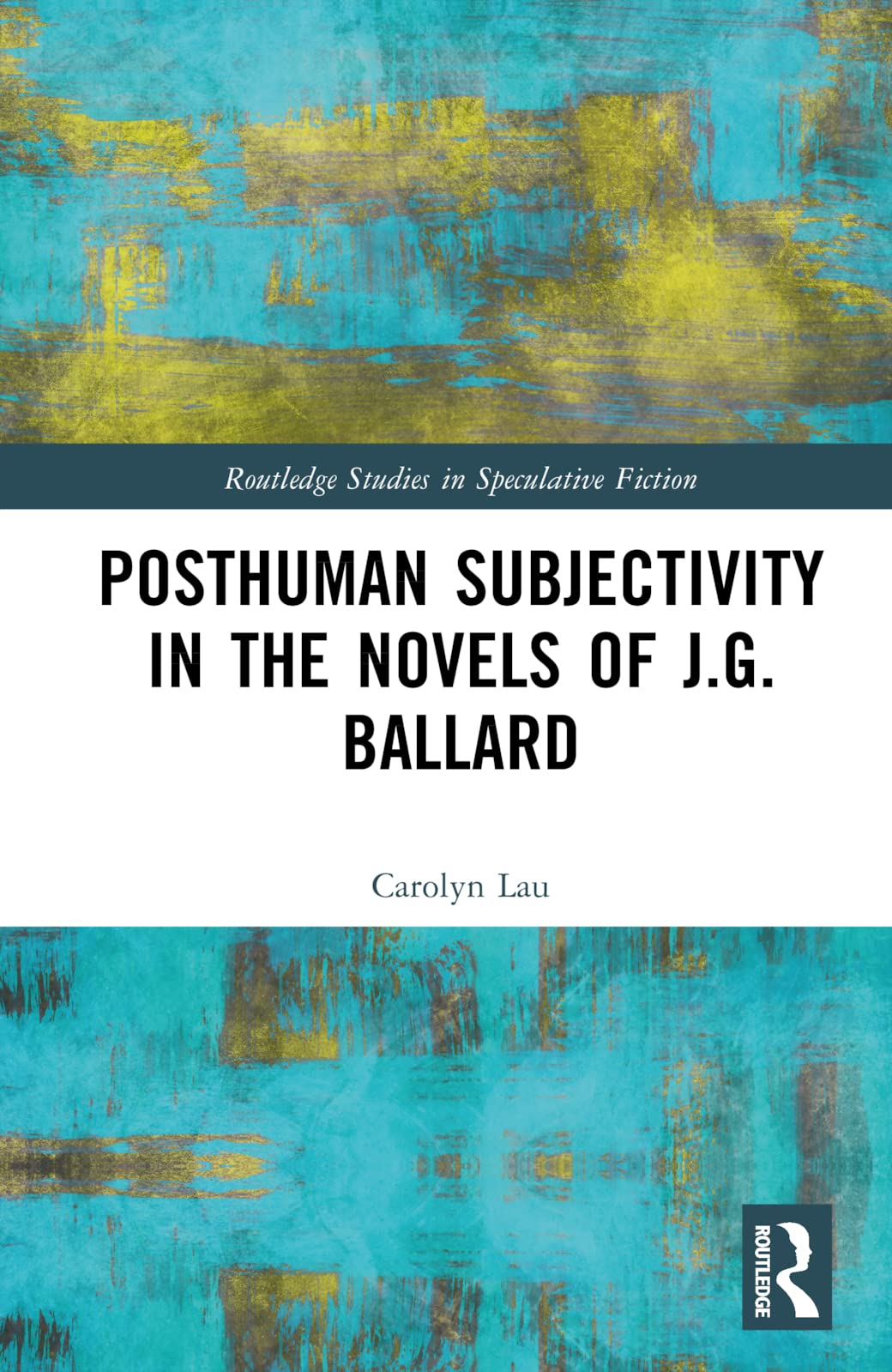 Posthuman Subjectivity in the Novels of J.G. Ballard (Routledge Studies in Speculative Fiction)