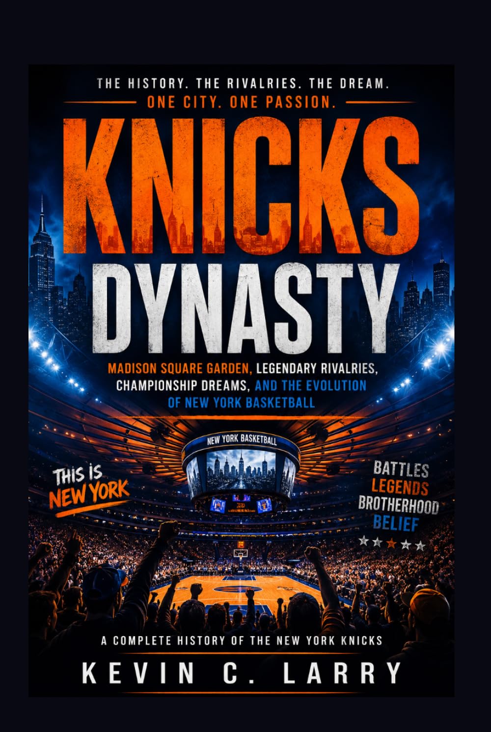 Knicks Dynasty: Madison Square Garden, Legendary Rivalries, Championship Dreams, and the Evolution of New York Basketball