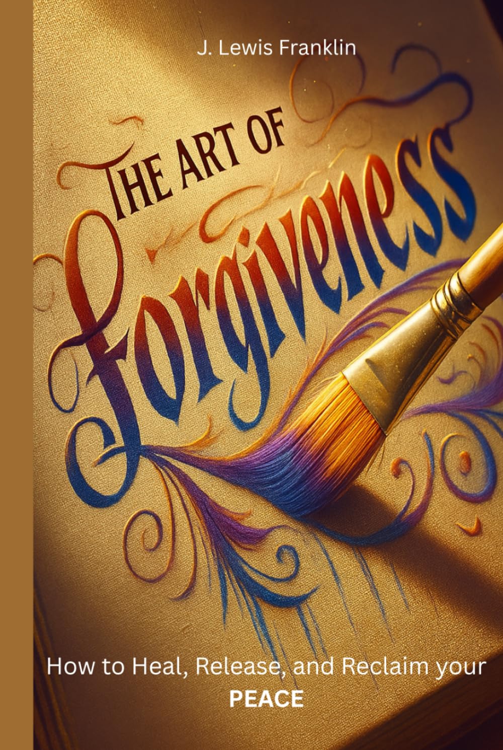 The Art of Forgiveness: How to Heal, Release, and Reclaim your Peace