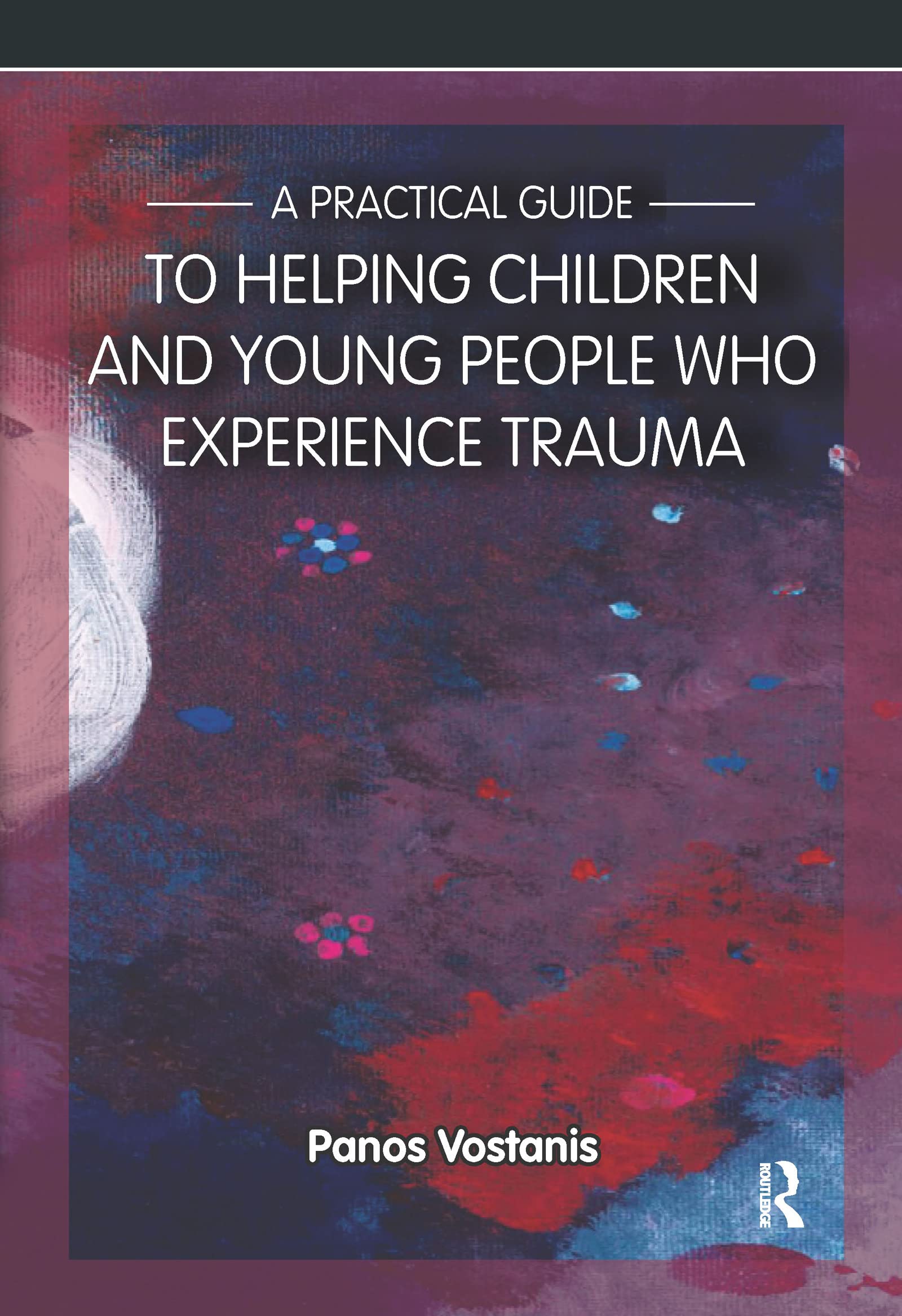 A Practical Guide to Helping Children and Young People Who Experience Trauma: A Practical Guide