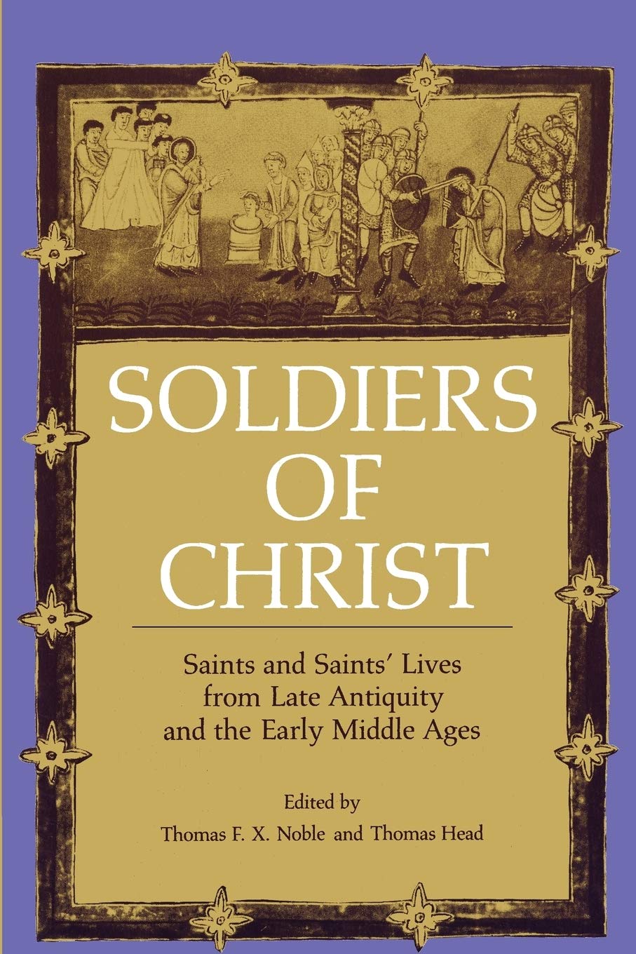 Soldiers of Christ: Saints and Saints’ Lives from Late Antiquity and the Early Middle Ages