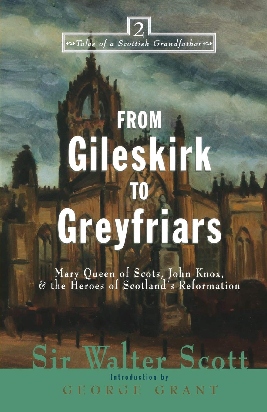 From Gileskirk to Greyfriars: Knox, Buchanan, and the Heroes of Scotland's Reformation (Tales of a Scottish Grandfather, 2)