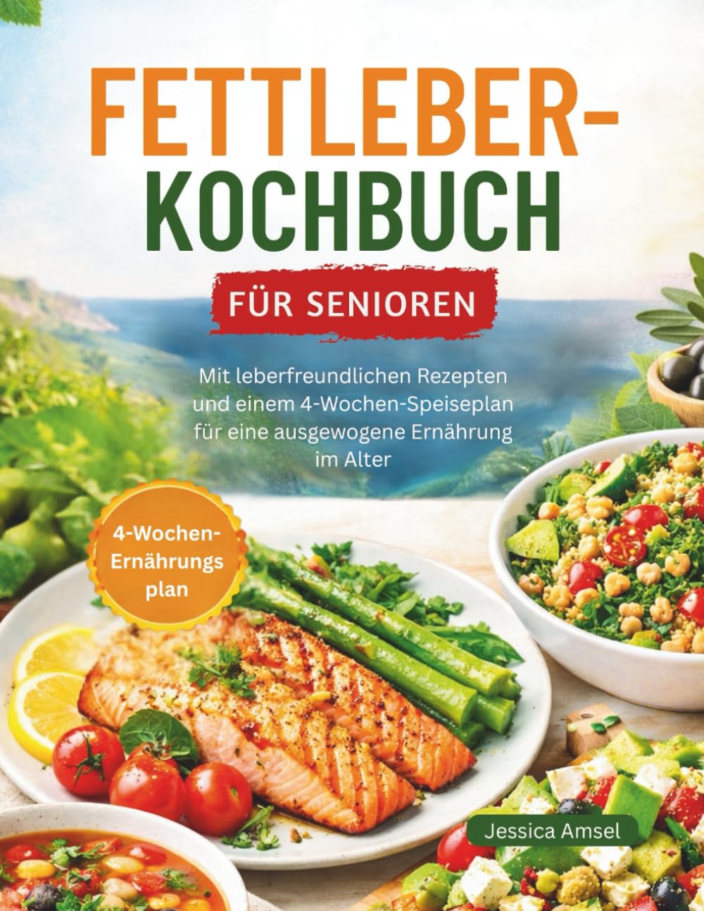 FETTLEBER-KOCHBUCH FÜR SENIOREN: Mit leberfreundlichen Rezepten und einem 4-Wochen-Speiseplan für eine ausgewogene Ernährung im Alter