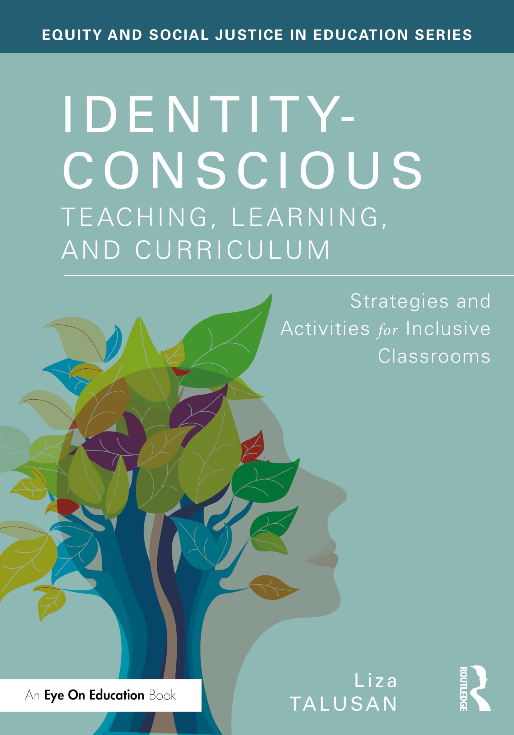 Identity-Conscious Teaching, Learning, and Curriculum: Strategies and Activities for Inclusive Classrooms (Equity and Social Justice in Education Series)