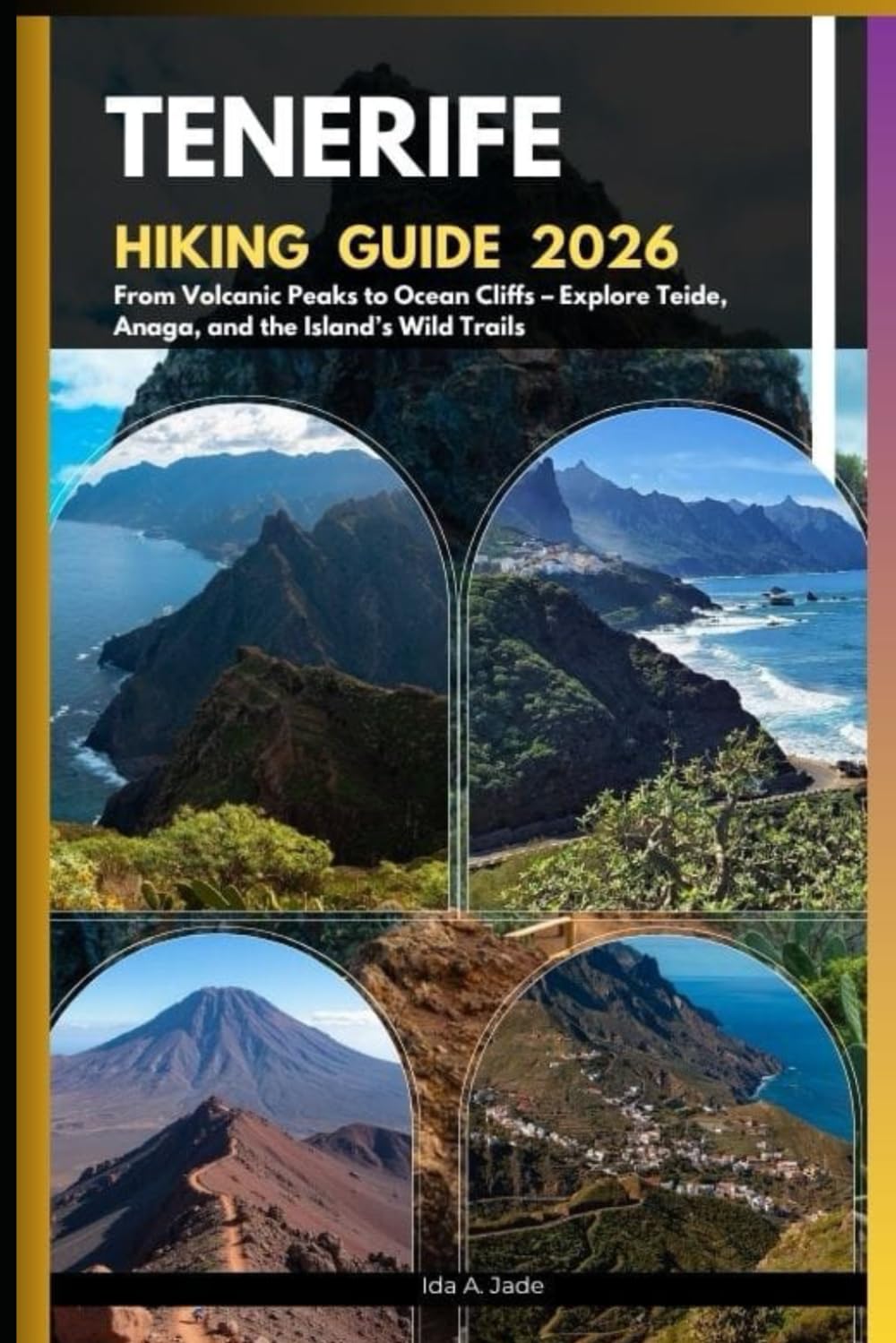 TENERIFE HIKING GUIDE 2026: From Volcanic Peaks to Ocean Cliffs – Explore Teide, Anaga, and the Island’s Wild Trails: 62 (The Ultimate Guide,Luxury, Adventure, Around Global)