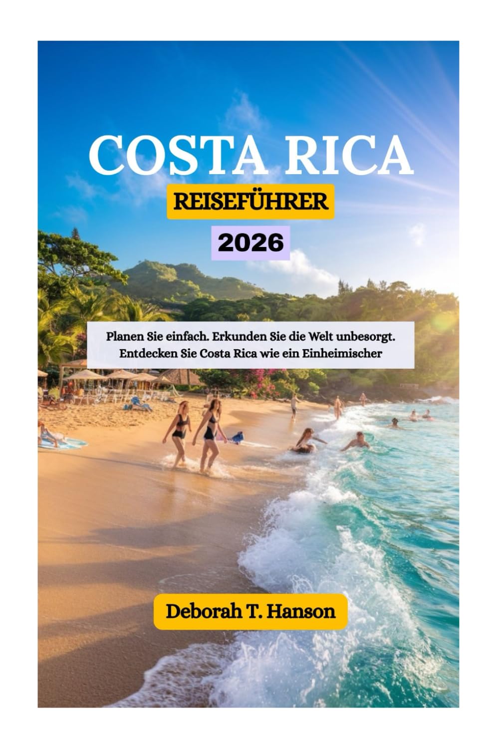REISEFÜHRER COSTA RICA 2026: Planen Sie einfach. Erkunden Sie die Welt unbesorgt. Entdecken Sie Costa Rica wie ein Einheimischer