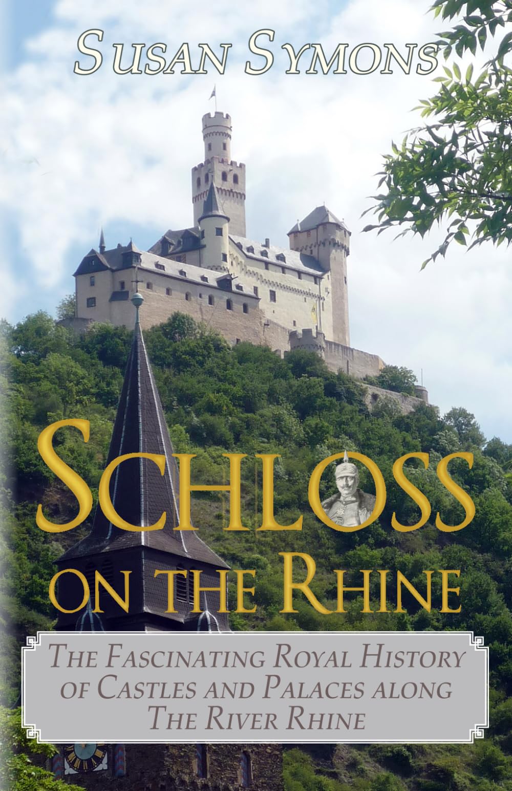 Schloss on the Rhine: The Fascinating Royal History of Castles and Palaces along the River Rhine