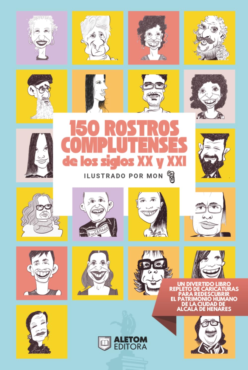 150 Rostros complutenses de los siglos XX y XXI: un recorrido ilustrado por personas clave de la actualidad y de la historia reciente de Alcalá de Henares, vistas a través del arte de la caricatura.