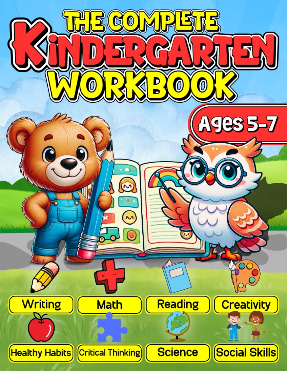 The Complete Kindergarten Workbook: 150+ Fun and Educational Activities to Build Confidence in Math, Reading, Writing, Science, and More for Kids Ages 5-7--Prepare for Academic Excellence!