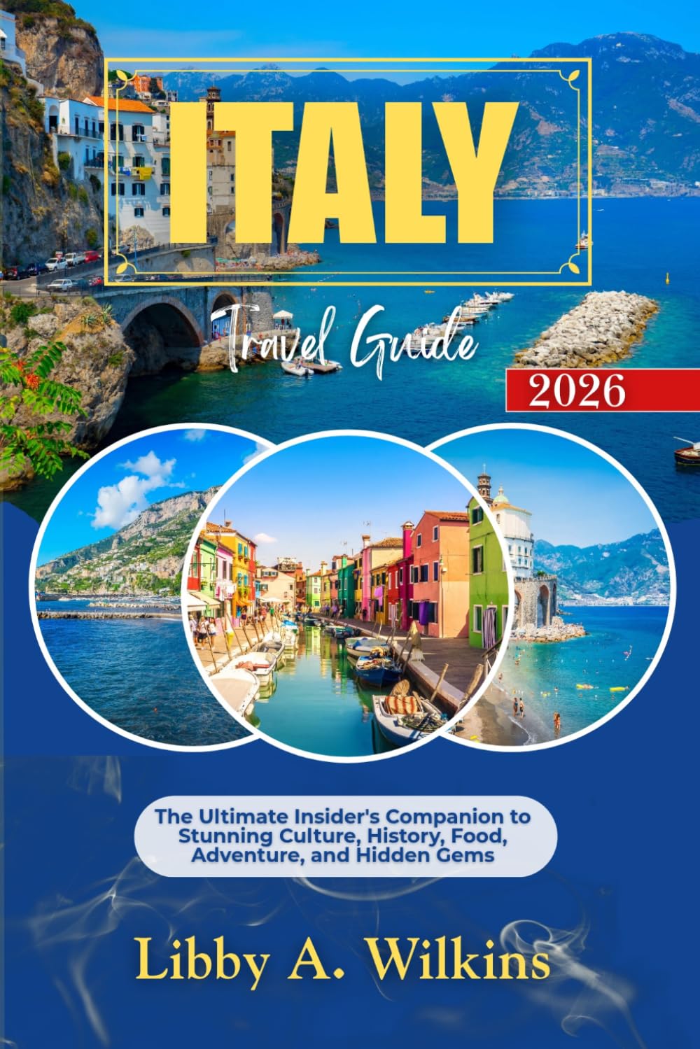 ITALY Travel Guide 2026: The Ultimate Insider's Companion to Stunning Culture, History, Food, Adventure, and Hidden Gems