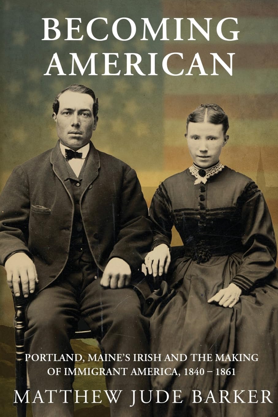 Becoming American: Portland, Maine's Irish and the Making of Immigrant America 1840 - 1861      Paperback – July 31, 2025